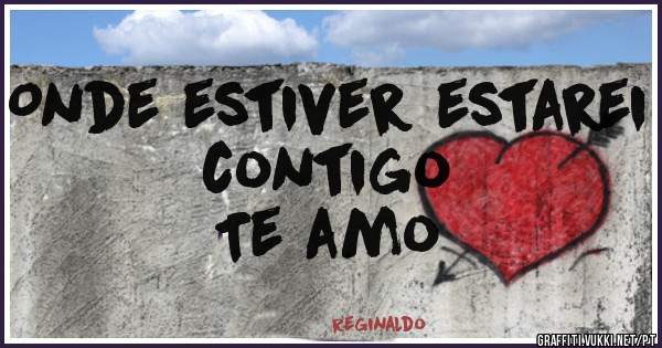 Onde estiver estarei contigo
Te amo 