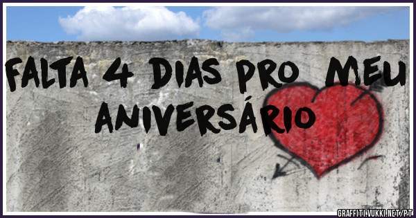 Falta 4 dias pro  meu aniversário 