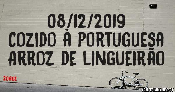 08/12/2019
Cozido à portuguesa 
Arroz de lingueirão 