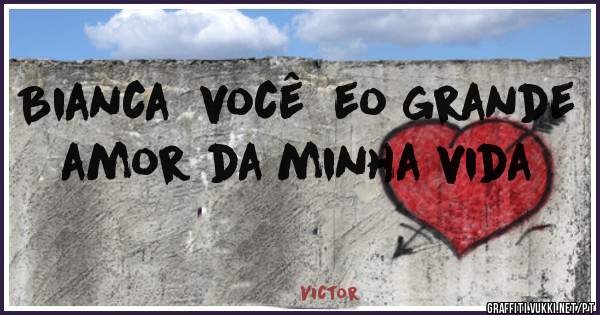 Bianca  você  eo grande amor da minha vida 