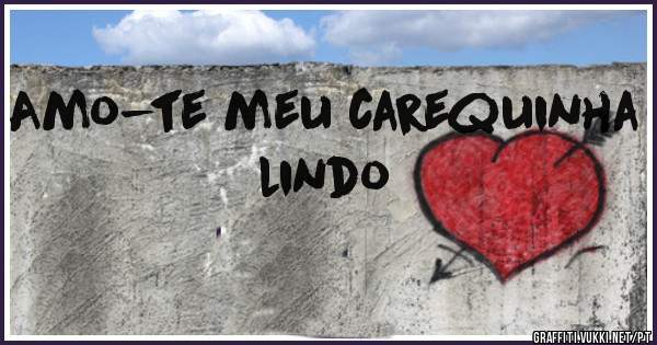 Amo-te meu carequinha lindo