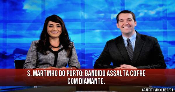 S. Martinho do Porto: Bandido assalta cofre com diamante. 