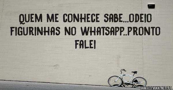 Quem me conhece sabe...odeio figurinhas no whatsapp..pronto falei Quem me conhece sabe...odeio figurinhas no whatsapp..pronto falei