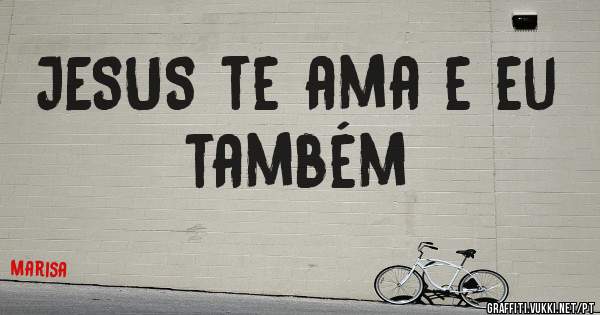 JESUS te ama e eu também