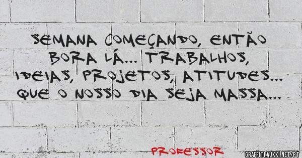 Semana começando, então bora lá... Trabalhos, ideias, projetos, atitudes...
Que o nosso dia seja Massa...