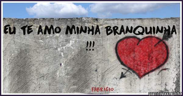 Eu te amo minha Branquinha !!!