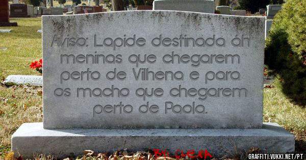Aviso: Lapide destinada áh meninas que chegarem perto de Vilhena e para os macho que chegarem perto de Paola. 