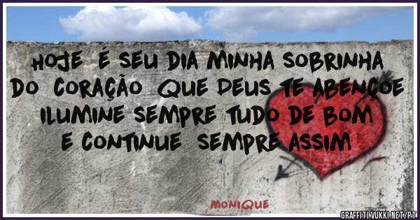 Hoje  é seu dia minha sobrinha  do  coração  que Deus te abençoe ilumine sempre tudo de bom  e continue  sempre assim 