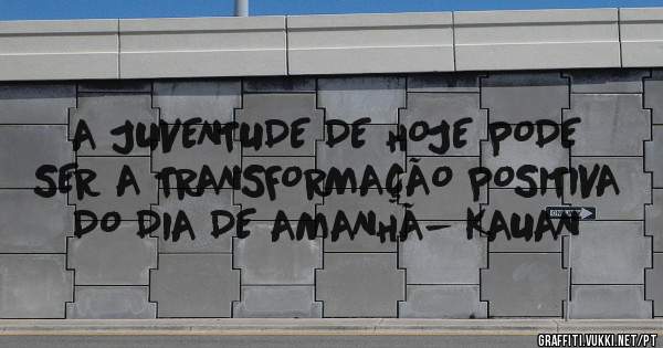 A JUVENTUDE DE HOJE PODE SER A TRANSFORMAÇÃO POSITIVA DO DIA DE AMANHÃ- KAUAN 