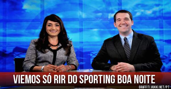 Viemos só rir do Sporting boa noite
