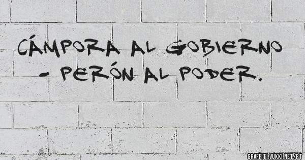 CÁMPORA AL GOBIERNO - PERÓN AL PODER.