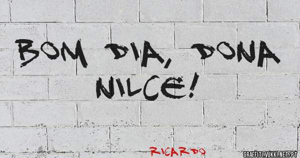 Bom dia, Dona Nilce!