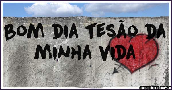 bom dia tesão da minha vida