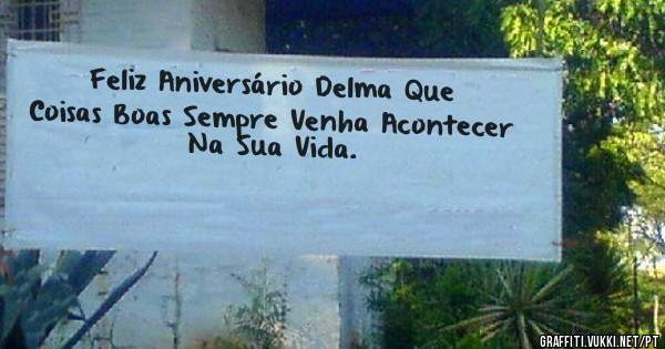 Feliz Aniversário Delma Que Coisas Boas Sempre Venha Acontecer Na Sua Vida.