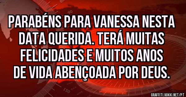 Parabéns para Vanessa nesta data querida. Terá muitas felicidades e muitos anos de vida abençoada por Deus.