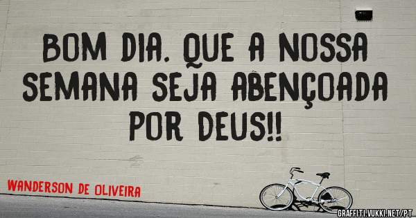 Bom dia. Que a nossa semana seja abençoada por Deus!!