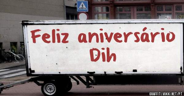 Feliz aniversário Dih 