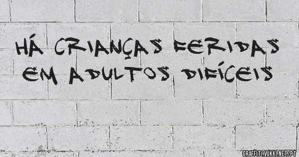 Há crianças feridas em adultos difíceis 