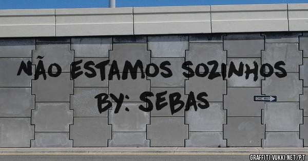 Não estamos sozinhos

                     By: Sebas
