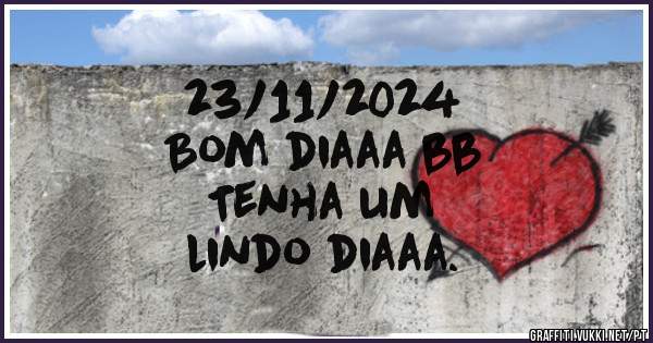 23/11/2024

Bom diaaa bb
Tenha um
lindo diaaa.