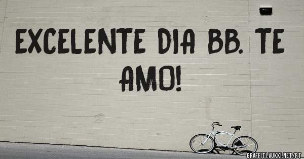 EXCELENTE DIA BB. TE AMO!