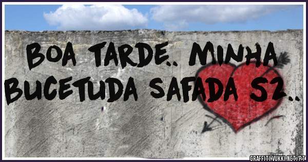 boa tarde.. minha bucetuda safada S2..