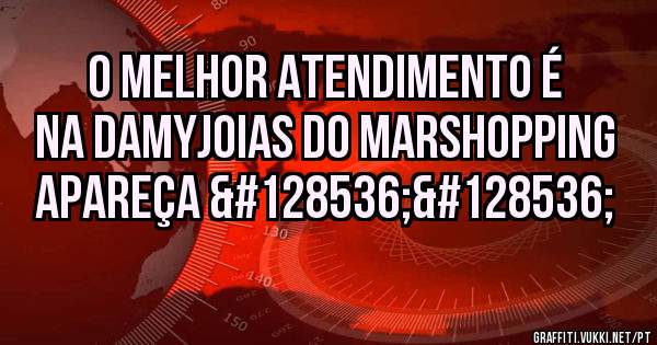 O melhor atendimento é na Damyjoias do Marshopping apareça 😘😘