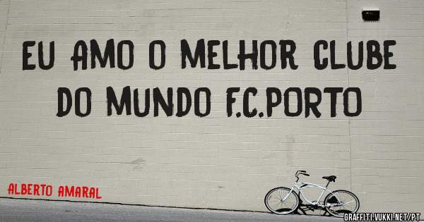 Eu Amo o melhor clube do mundo F.C.PORTO
