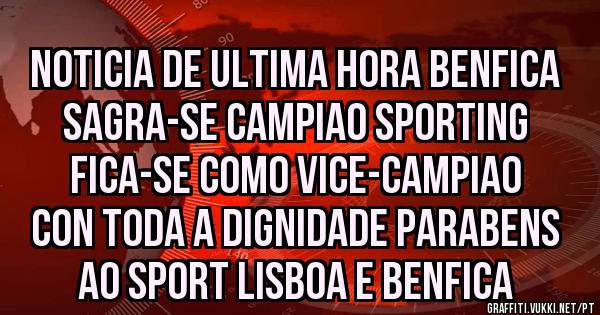 noticia de ultima hora benfica sagra-se campiao sporting fica-se como vice-campiao con toda a dignidade parabens ao sport lisboa e benfica 