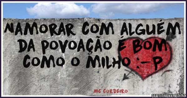 Namorar com alguém da povoação é bom como o milho :-P 