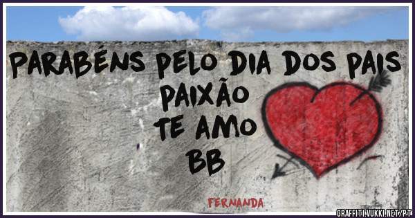 Parabéns pelo dia dos pais paixão
                         Te amo
                                   Bb