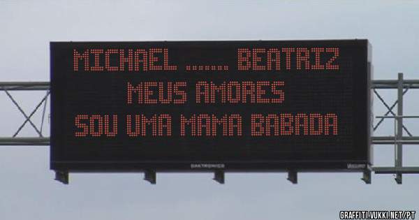                Michael ....... Beatriz                           Meus amores sou uma mama babada 
