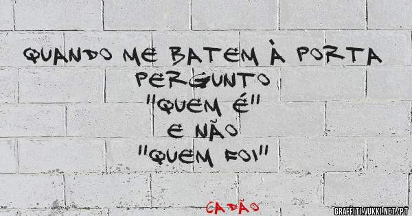 Quando me batem à porta pergunto
''QUEM É''
e não
''QUEM FOI''