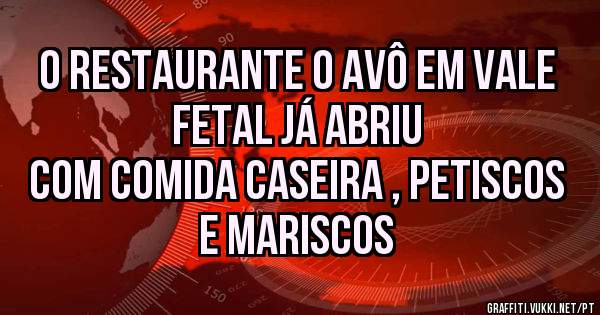 O Restaurante O Avô em Vale Fetal já Abriu 
Com comida caseira , petiscos e mariscos 