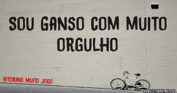 Sou Ganso com muito orgulho