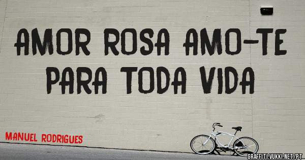 AMOR ROSA AMO-TE PARA TODA VIDA