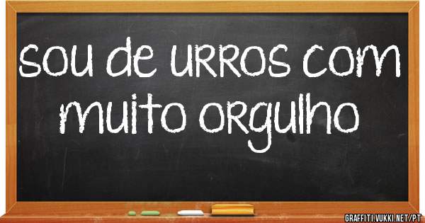 sou de urros com muito orgulho