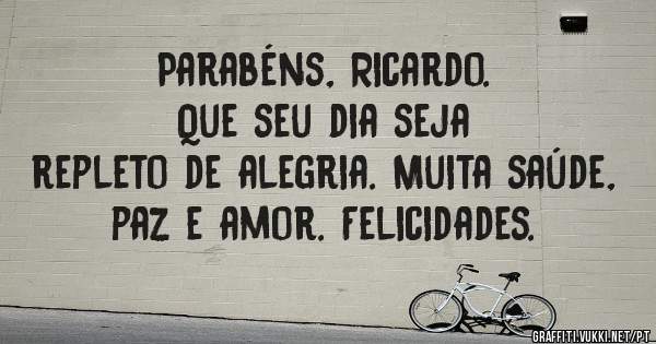 Parabéns, Ricardo. 
Que seu dia seja
repleto de alegria. Muita saúde, paz e amor. Felicidades.