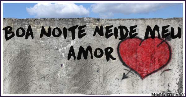 Boa noite Neide meu amor