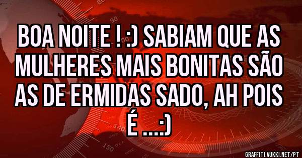 Boa noite ! :) sabiam que as mulheres mais bonitas são as de Ermidas Sado, ah pois é ...:) 