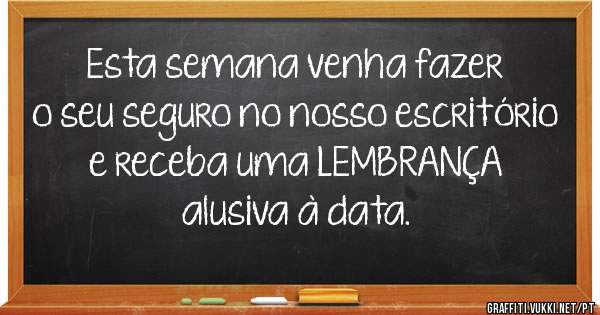 Esta semana venha fazer o seu seguro no nosso escritório e receba uma LEMBRANÇA alusiva à data. 