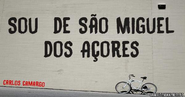 Sou  de São Miguel dos Açores 