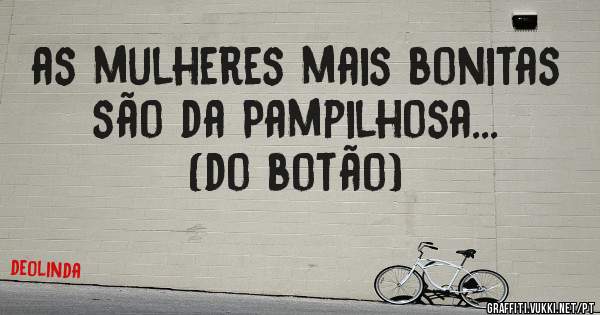 as mulheres mais bonitas são da Pampilhosa... (do botão)