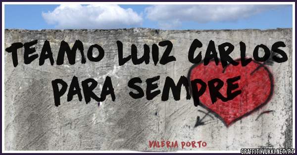 Teamo Luiz Carlos para sempre