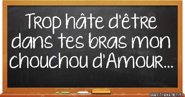 Trop hâte d'être dans tes bras mon chouchou d'Amour...