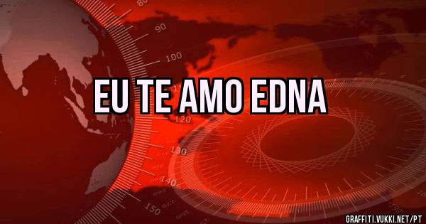 EU TE AMO EDNA