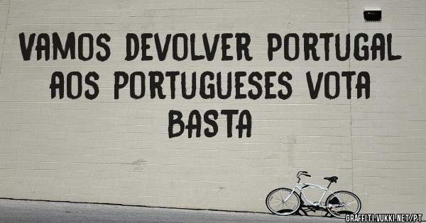 Vamos devolver Portugal aos portugueses vota BASTA