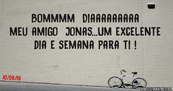 Bommmm  Diaaaaaaaaa meu amigo  Jonas...Um excelente dia e semana para ti !
