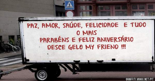 PAZ, AMOR, SAÚDE, FELICIDADE  E TUDO O MAIS
PARABÉNS E FELIZ ANIVERSÁRIO
DESCE GELO MY FRIEND !!!