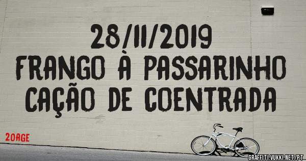 28/11/2019
Frango à passarinho 
Cação de coentrada 